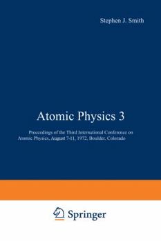 Paperback Atomic Physics 3: Proceedings of the Third International Conference on Atomic Physics, August 7-11, 1972, Boulder, Colorado Book