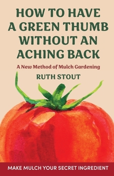 Paperback How to have a green thumb without an aching back: A new method of mulch gardening Book