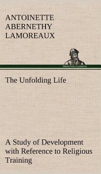 Hardcover The Unfolding Life A Study of Development with Reference to Religious Training Book