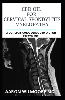 Paperback CBD Oil for CERVICAL SPONDYLITIS MYELOPATHY: All You Need To Know About How CBD OIL WORKS for CERVICAL SPONDYLITIS MYELOPATHY Book