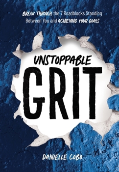 Hardcover Unstoppable Grit: Break Through the 7 Roadblocks Standing Between You and Achieving Your Goals Book