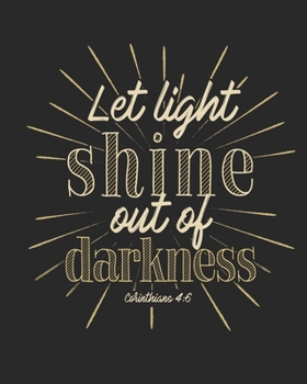 Let Light Shine Out of Darkness Corinthians 4:6: Daily Planner | Notes | Priorities | To Do | January 1, 2020 - December 31, 2020 | 8 x 10