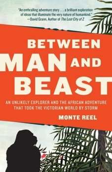 Paperback Between Man and Beast: An Unlikely Explorer and the African Adventure that Took the Victorian World by Storm Book