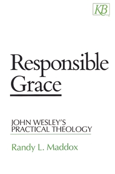Responsible Grace: John Wesley's Practical Theology (Kingswood Series)