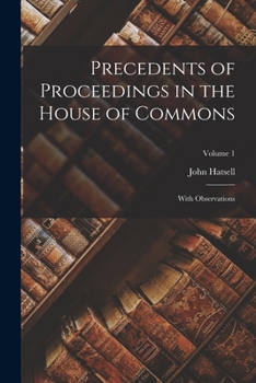 Paperback Precedents of Proceedings in the House of Commons: With Observations; Volume 1 Book