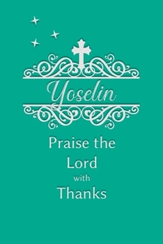 Yoselin Praise the Lord with Thanks: Personalized Gratitude Journal for Women of Faith