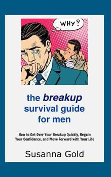 Paperback The Breakup Survival Guide for Men: How to Get Over Your Breakup Quickly, Regain Your Confidence, and Move Forward with Your Life Book