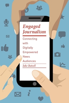 Engaged Journalism: Connecting with Digitally Empowered News Audiences - Book  of the Columbia Journalism Review Books