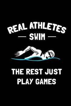 Real Athletes Swim The Rest Just Play Games: Swimming Journal Blank Lined Journal (Notebook, Diary) Gift for Swimmers (120 pages, Lined, 6x9) Swimming Mom Dad Pool Sports Journal Notebook