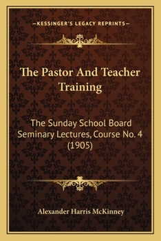 Paperback The Pastor And Teacher Training: The Sunday School Board Seminary Lectures, Course No. 4 (1905) Book