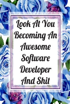 Paperback Look At You Becoming An Awesome Software Developer And Shit: Blank Lined Journal For Software Developer Appreciation Gifts Floral Notebook Book