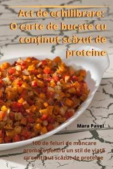 Paperback Act de echilibrare: O carte de bucate cu conținut scăzut de proteine [Romanian] Book