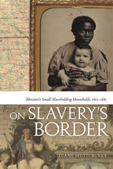 On Slavery's Border: Missouri's Small Slaveholding Households, 1815–1865 - Book  of the Early American Places