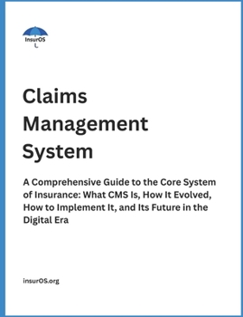 Paperback Claims Management System: A Comprehensive Guide to the Core System of Insurance: What CMS Is, How It Evolved, How to Implement It, and Its Future in t Book