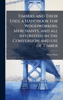 Hardcover Timbers and Their Uses; a Handbook for Woodworkers, Merchants, and all Interested in the Conversion and use of Timber Book