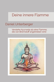 Deine innere Flamme: Verstehe Ayurveda als eine Flamme, die von Brennstoff angetrieben wird (German Edition)