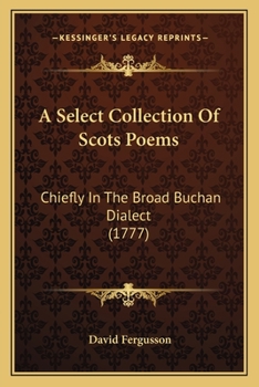 Paperback A Select Collection Of Scots Poems: Chiefly In The Broad Buchan Dialect (1777) Book