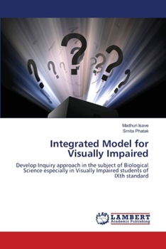 Integrated Model for Visually Impaired: Develop Inquiry approach in the subject of Biological Science especially in Visually Impaired students of IXth standard