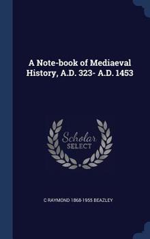 Hardcover A Note-book of Mediaeval History, A.D. 323- A.D. 1453 Book
