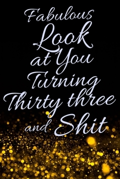 Fabulous Look at You Turning Thirty Three and Shit: Funny 33rd Birthday Sarcastic Gag Gift. Glamorous Joke Notebook Present & Sketchbook Diary Keepsake. Young in heart