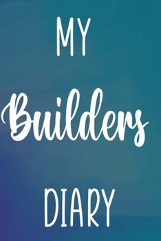 Paperback My Builders Diary: Building Construction Planner 120 page 6 x 9 Notebook Journal - Great Gift For The Builder In Your Life! Book