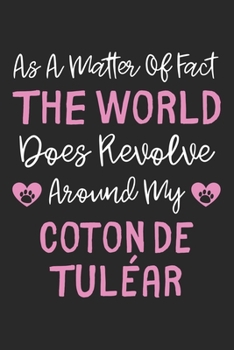 As A Matter Of Fact The World Does Revolve Around My Coton de Tuléar: Lined Journal, 120 Pages, 6 x 9, Coton de Tuléar Dog Owner Gift Idea, Black ... Revolve Around My Coton de Tuléar Journal)