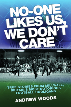 Paperback No-One Likes Us, We Don't Care: True Stories from Millwall, Britain's Most Notorious Football Hooligans Book