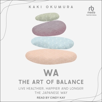 Wa - The Art of Balance: Live Healthier, Happier and Longer the Japanese Way