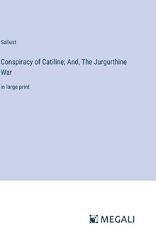 Conspiracy of Catiline; And, The Jurgurthine War: in large print