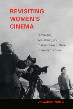 Revisiting Women's Cinema: Feminism, Socialism, and Mainstream Culture in Modern China - Book  of the a Camera Obscura book