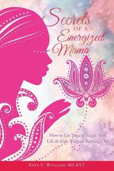 Paperback Secrets of an Energized Mama: How to Use Yoga to Juggle Your Life & Kids Without Burning Out Book