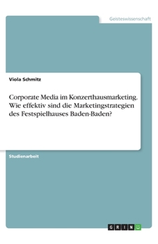 Paperback Corporate Media im Konzerthausmarketing. Wie effektiv sind die Marketingstrategien des Festspielhauses Baden-Baden? [German] Book