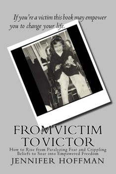 Paperback From Victim to Victor: How to Rise from Paralyzing Fear and Crippling Beliefs to Soar into Empowered Freedom Book