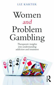 Women and Problem Gambling: Therapeutic Insights Into Understanding Addiction and Treatment