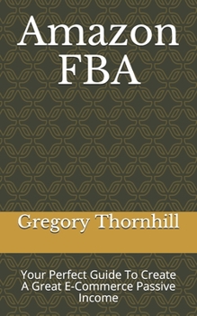 Paperback Amazon FBA: Your Perfect Guide To Create A Great E-Commerce Passive Income Book