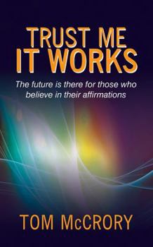 Paperback Trust Me It Works: The Future Is There for Those Who Believe in Their Affirmations Book