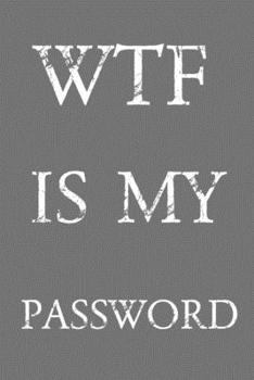 Paperback Wtf Is My Password: Keep track of usernames, passwords, web addresses in one easy & organized location Gray And White Cover Book