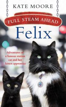 Hardcover Full Steam Ahead, Felix!: Adventures of a Railway Cat Book