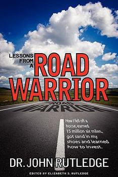 Paperback Lessons From A Road Warrior: How I Fell Off A Horse, Earned 15 Million Air Miles, Got Sand In My Shoes And Learned How To Invest Book