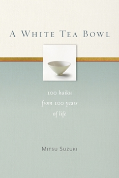 Paperback A White Tea Bowl: 100 Haiku from 100 Years of Life Book