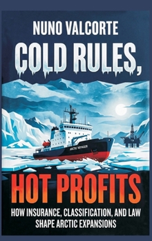 Hardcover Cold Rules, Hot Profits: How Insurance, Classification, and Law Shape Arctic Expansion Book