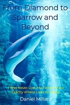 Paperback From Diamond to Sparrow and Beyond: I Was Never Lost. My Father Knew Exactly Where I Was All Along. Book