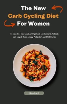 Paperback The New Carb Cycling Diet For Women: An Easy-to-Follow Guide for High Carb, Low Carb and Moderate Carb Days to Boost Energy, Metabolism and Shed Pound Book