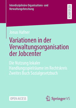 Variationen in der Verwaltungsorganisation der Jobcenter: Die Nutzung lokaler Handlungsspielräume im Rechtskreis Zweites Buch Sozialgesetzbuch ... und Verwaltungsforschung) (German Edition)