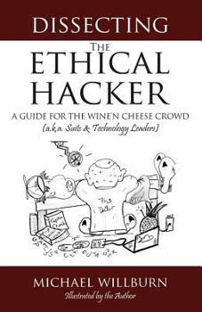 Paperback Dissecting the Ethical Hacker: A guide for the Wine'n Cheese Crowd (a.k.a. Suits & Technology Executives) Book