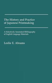 Hardcover The History and Practice of Japanese Printmaking: A Selectively Annotated Bibliography of English Language Materials Book