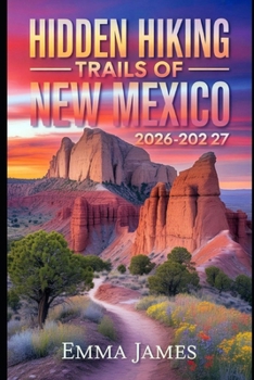 HIDDEN HIKING TRAILS OF NEW MEXICO 2026-2027: Trail Profile, Maps, Itineraries, and Hidden Adventures along Mexico's Wild Coast