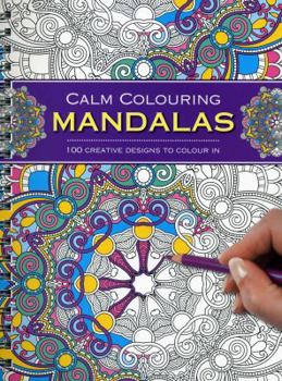 Spiral-bound Calm Colouring: Mandalas: 100 Creative Designs to Colour in Book