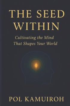 Paperback The Seed Within: Cultivating the Mind That Shapes Your World Book