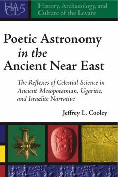 Hardcover Poetic Astronomy in the Ancient Near East: The Reflexes of Celestial Science in Ancient Mesopotamian, Ugaritic, and Israelite Narrative Book